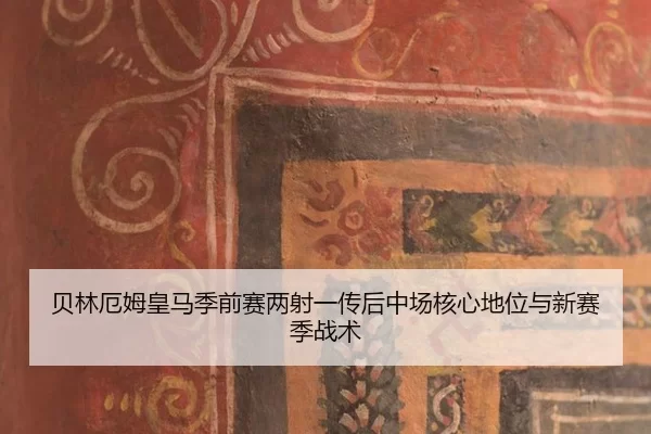 贝林厄姆皇马季前赛两射一传后中场核心地位与新赛季战术